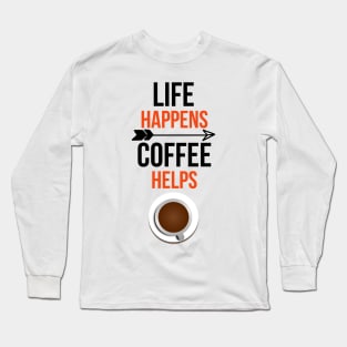 Life Happens Coffee Helps Long Sleeve T-Shirt